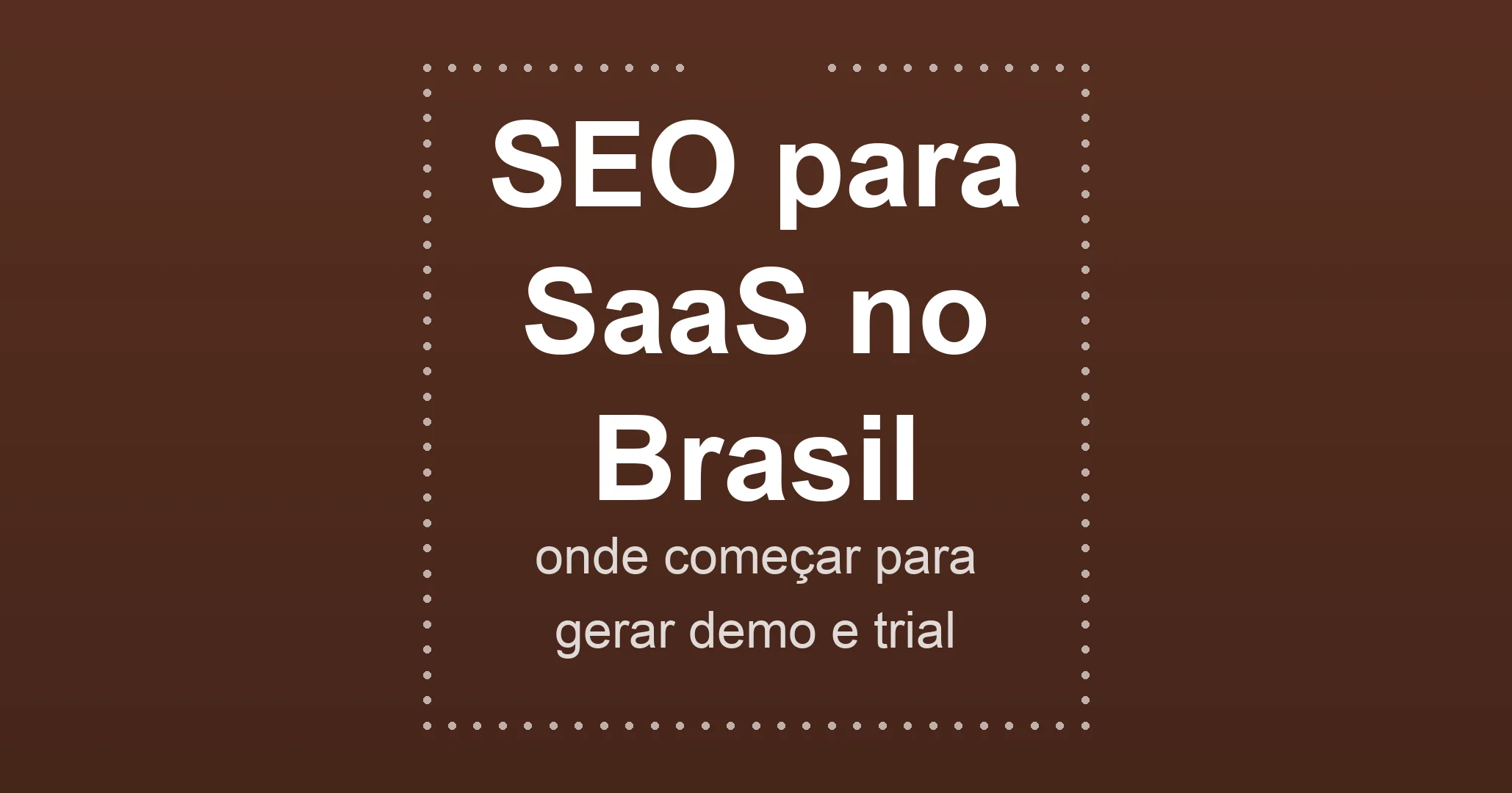 SEO para SaaS no Brasil: onde começar para gerar demo e trial