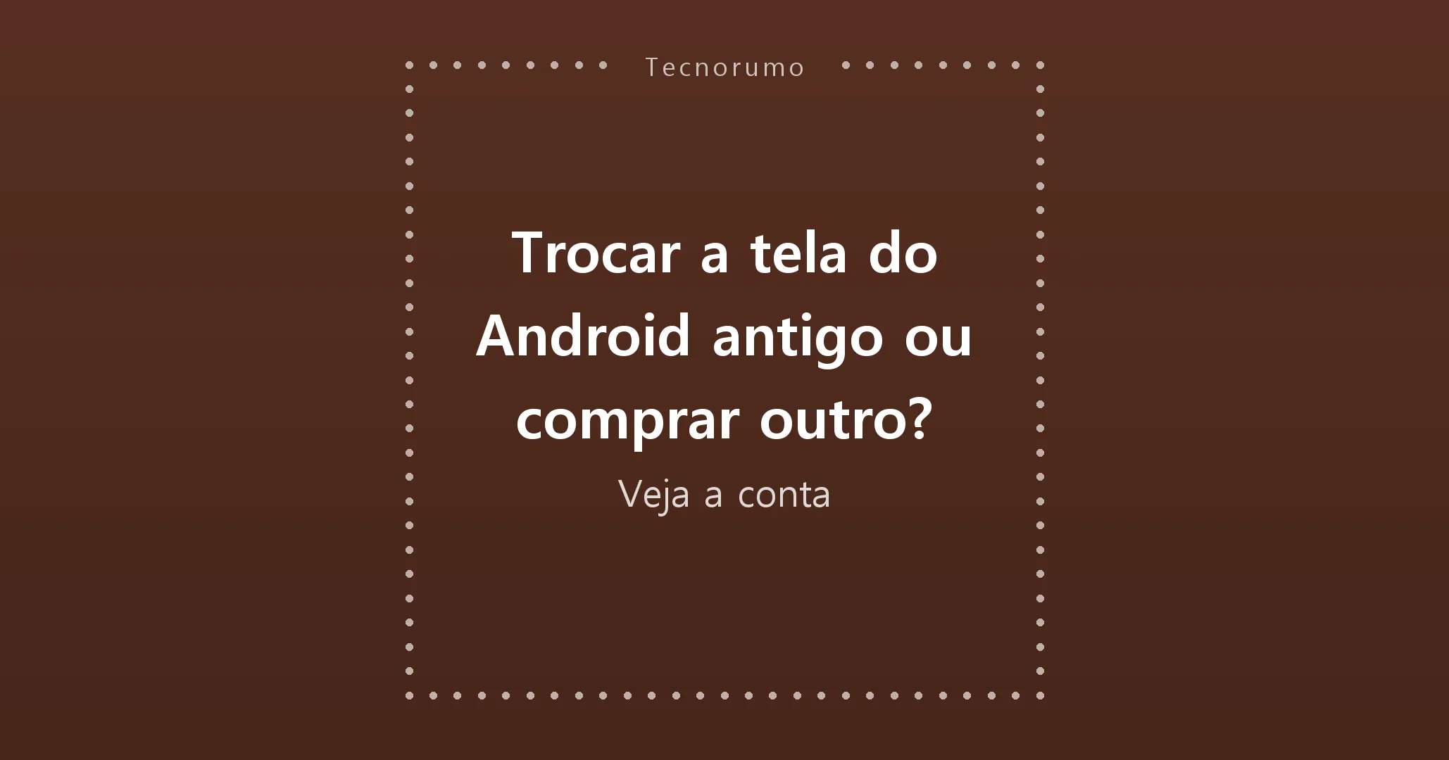 Trocar a tela do Android antigo ou comprar outro? Veja a conta